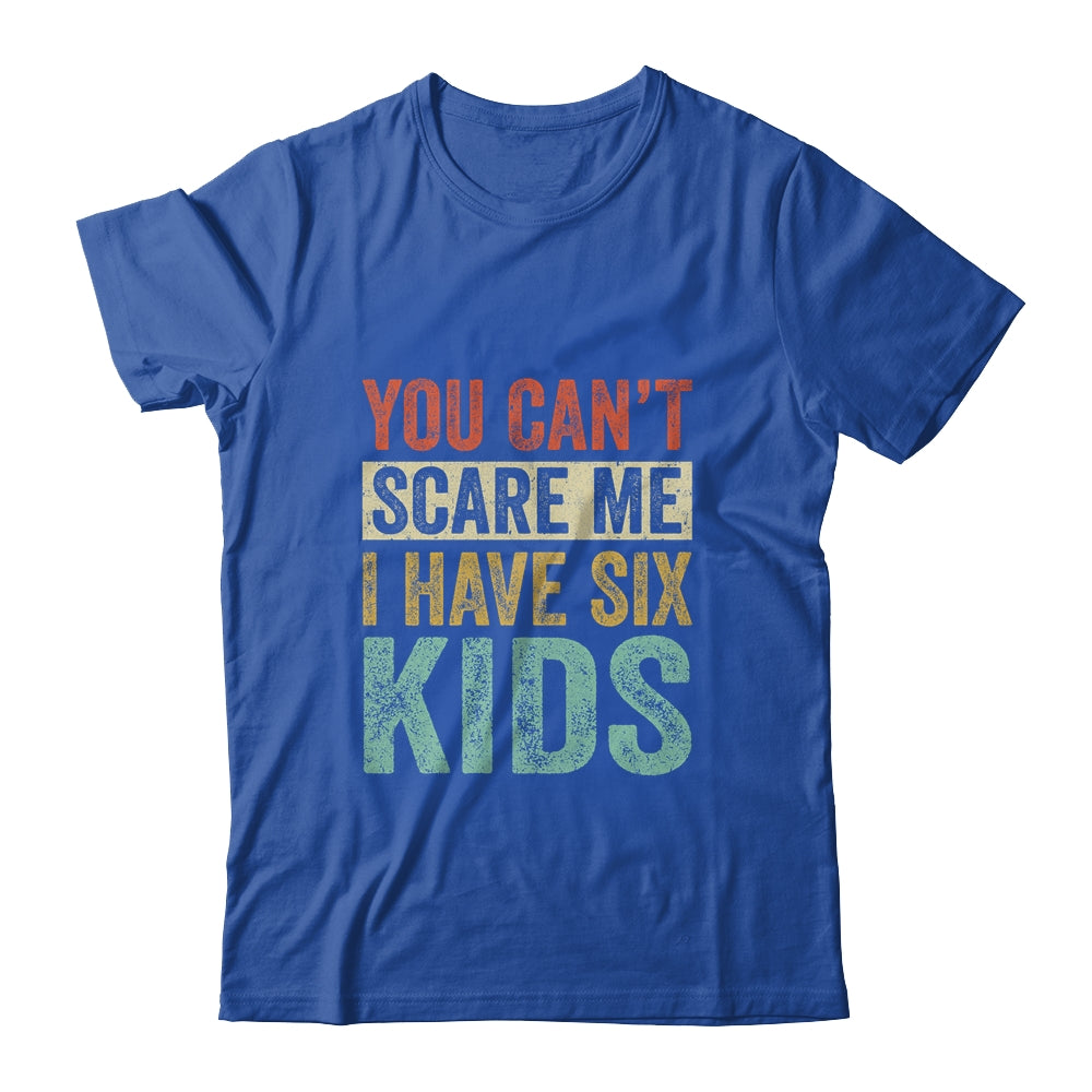 You Can't Scare Me I Have Six Kids Mothers Father's Day Shirt & Hoodie | siriusteestore