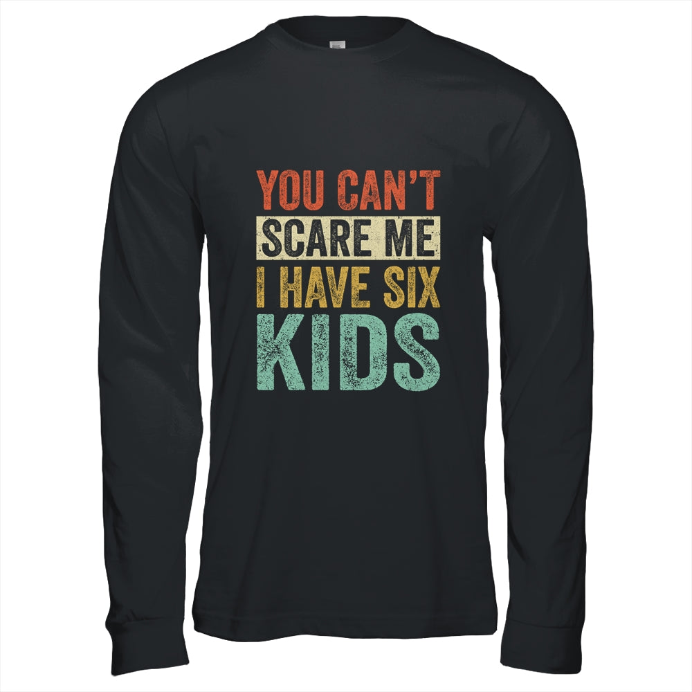 You Can't Scare Me I Have Six Kids Mothers Father's Day Shirt & Hoodie | siriusteestore