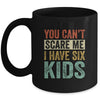 You Can't Scare Me I Have Six Kids Mothers Father's Day Mug | siriusteestore