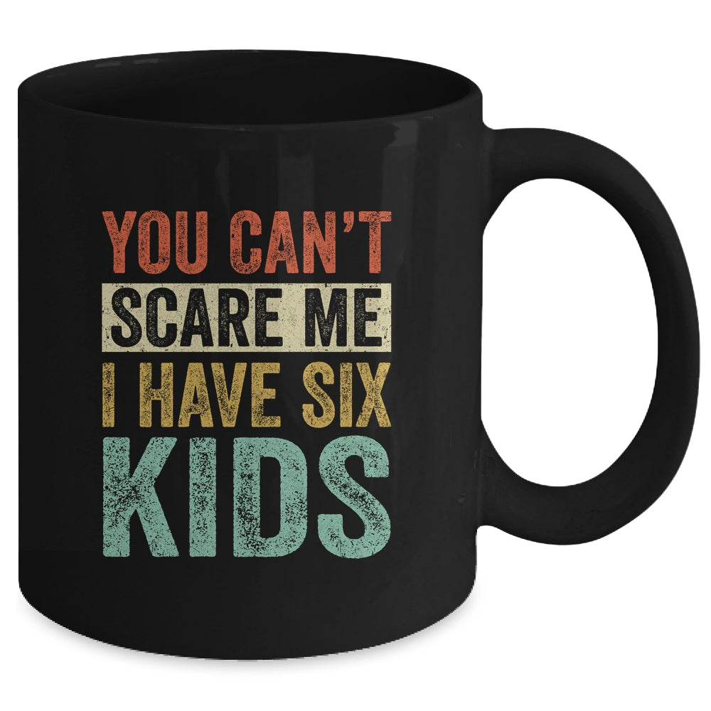 You Can't Scare Me I Have Six Kids Mothers Father's Day Mug | siriusteestore