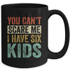 You Can't Scare Me I Have Six Kids Mothers Father's Day Mug | siriusteestore