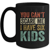 You Can't Scare Me I Have Six Kids Mothers Father's Day Mug | siriusteestore