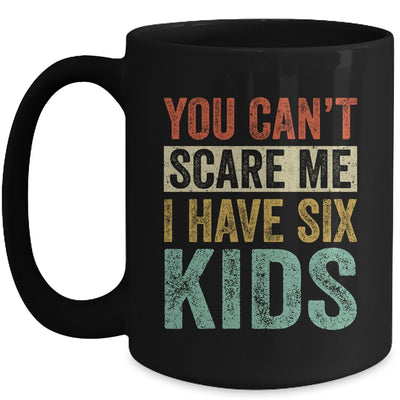 You Can't Scare Me I Have Six Kids Mothers Father's Day Mug | siriusteestore