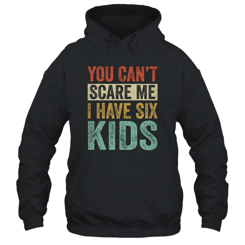 You Can't Scare Me I Have Six Kids Mothers Father's Day Shirt & Hoodie | siriusteestore