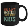 You Can't Scare Me I Have Three Kids Mothers Father's Day Mug | siriusteestore