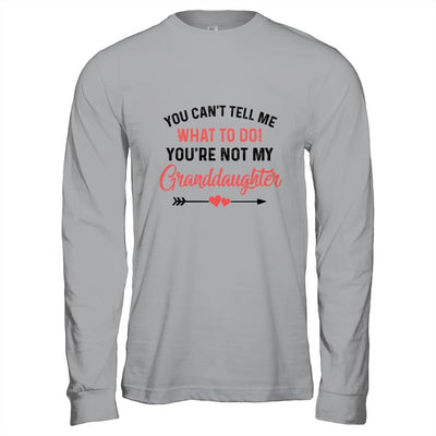 You Can't Tell Me What To Do You're Not My Granddaughter Shirt & Hoodie | Siriustee.com