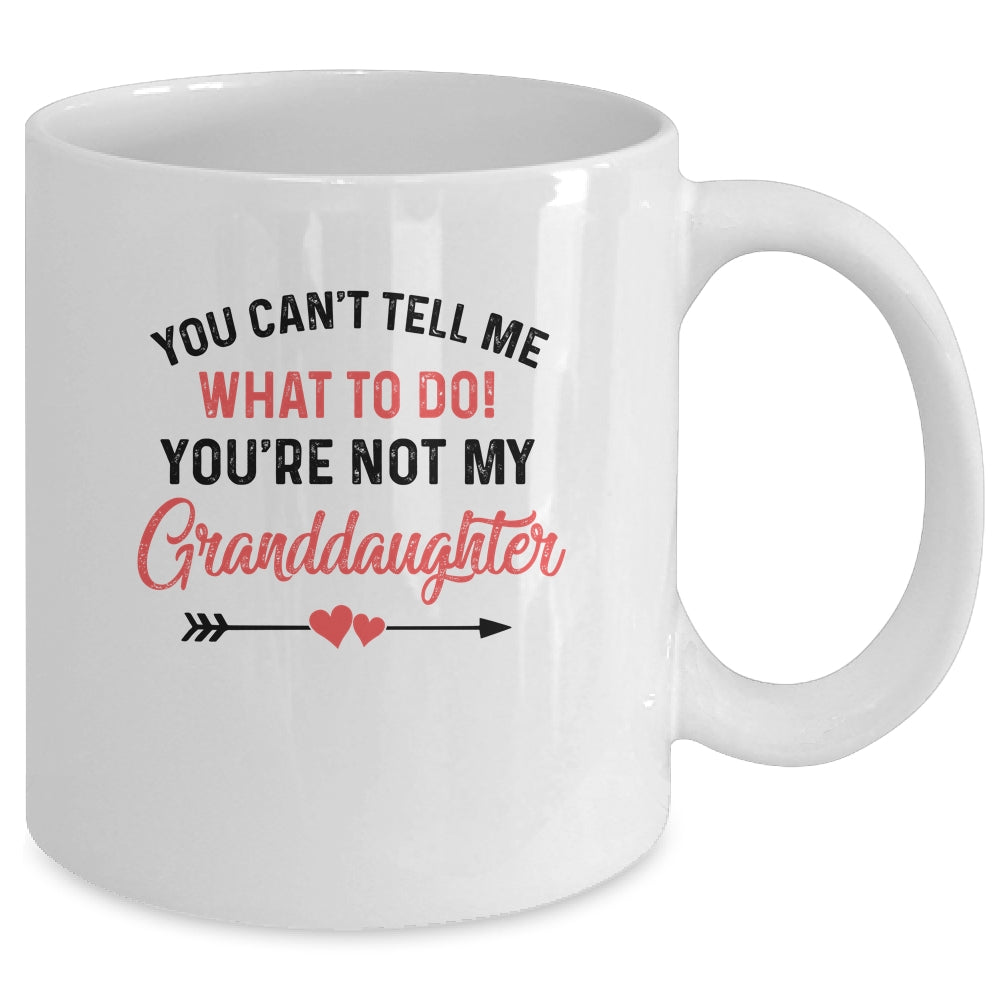 You Can't Tell Me What To Do You're Not My Granddaughter Mug | siriusteestore