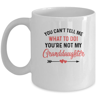 You Can't Tell Me What To Do You're Not My Granddaughter Mug | siriusteestore