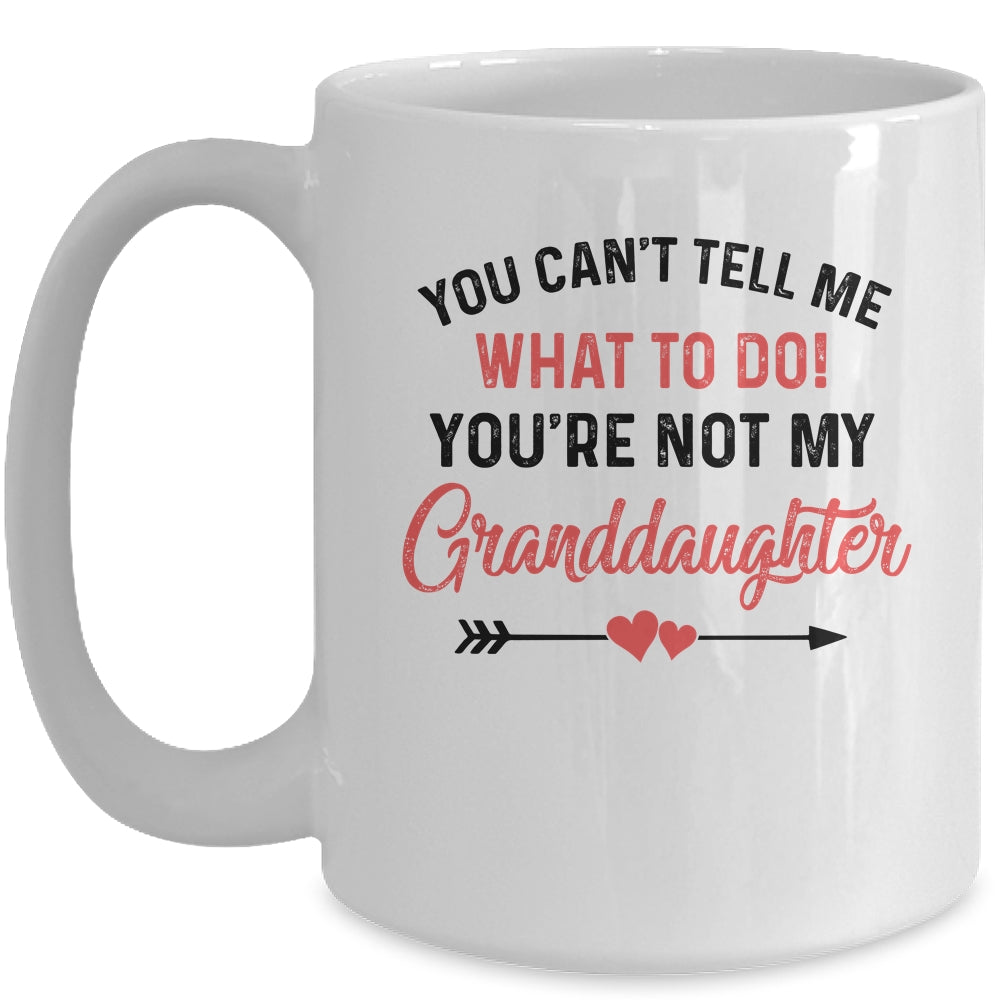 You Can't Tell Me What To Do You're Not My Granddaughter Mug | siriusteestore