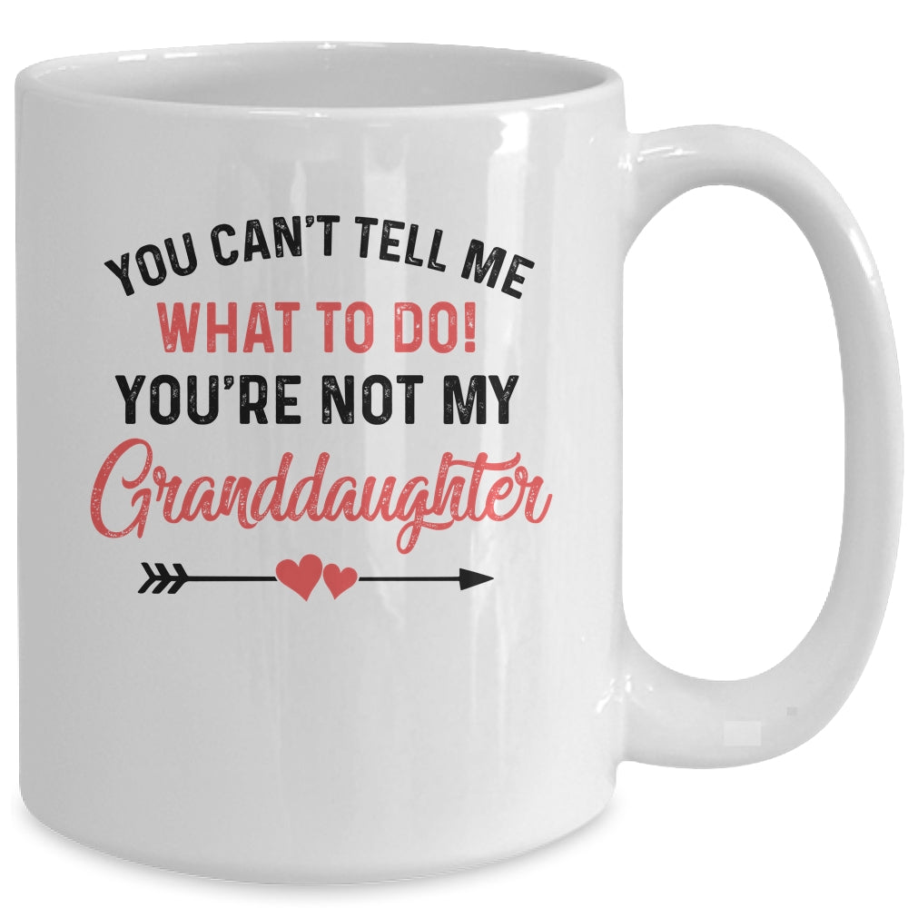 You Can't Tell Me What To Do You're Not My Granddaughter Mug | siriusteestore
