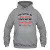 You Can't Tell Me What To Do You're Not My Granddaughter Shirt & Hoodie | Siriustee.com
