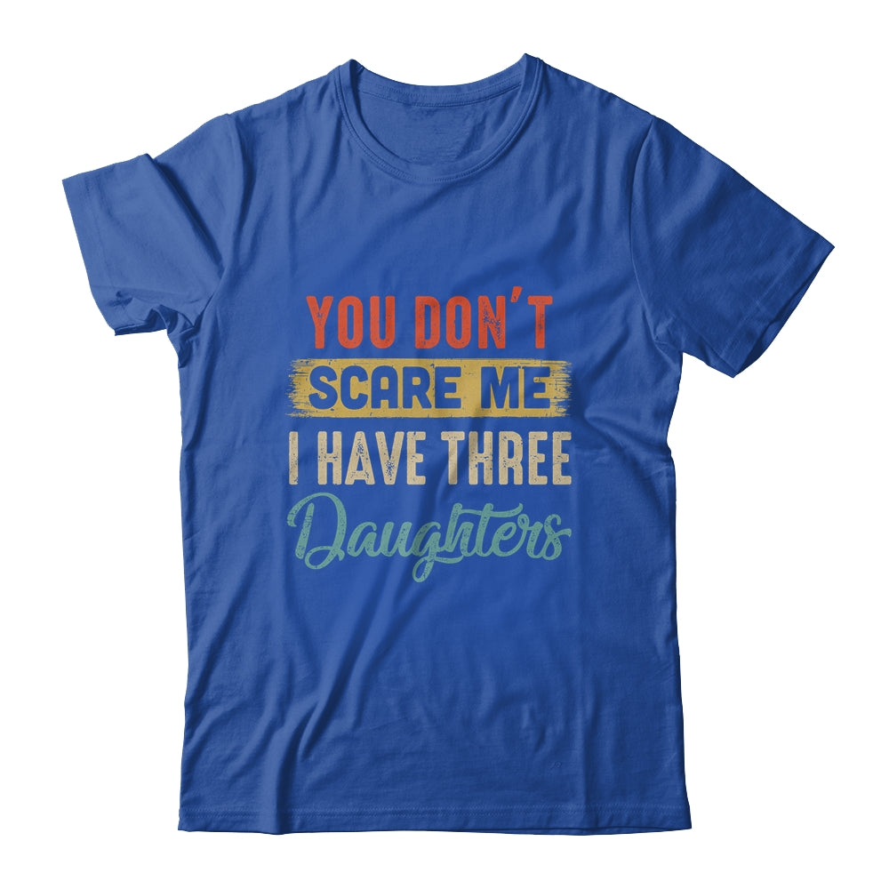 You Don't Scare Me I Have Three Daughters Retro Funny Dad Shirt & Hoodie | siriusteestore