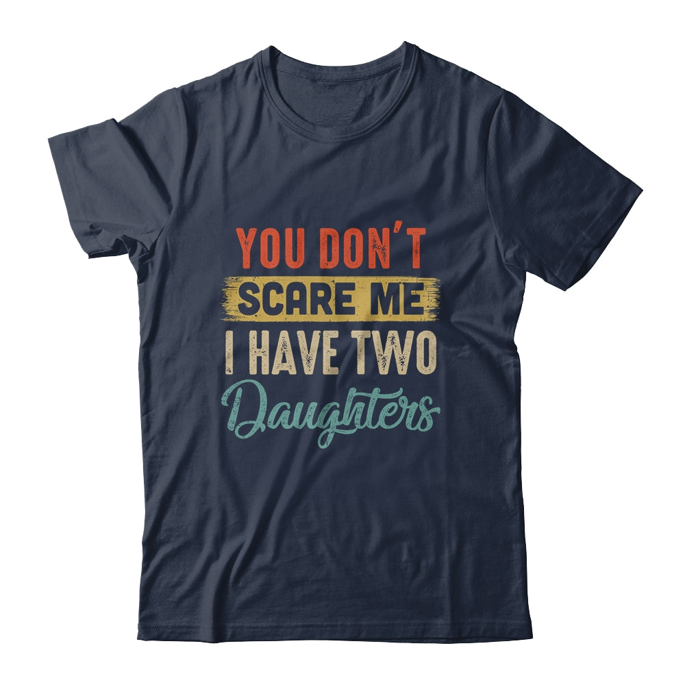 You Don't Scare Me I Have Two Daughters Retro Funny Dad Shirt & Hoodie | siriusteestore