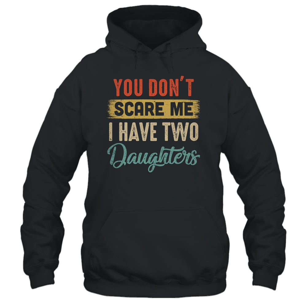 You Don't Scare Me I Have Two Daughters Retro Funny Dad Shirt & Hoodie | siriusteestore