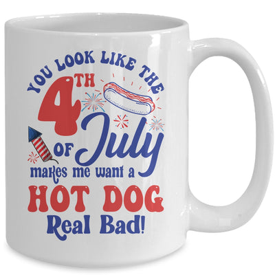 You Look Like The 4th July Make Me Wants A Hot Dog Real Bad Mug | siriusteestore