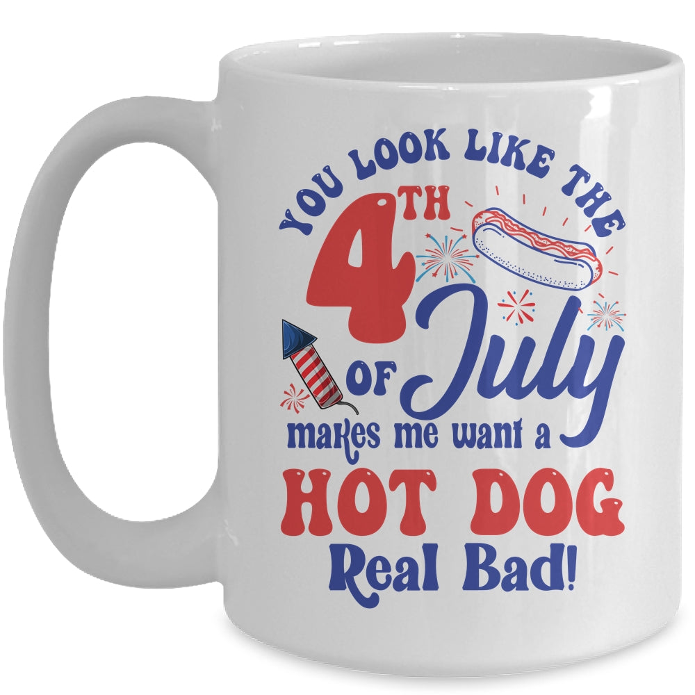 You Look Like The 4th July Make Me Wants A Hot Dog Real Bad Mug | siriusteestore