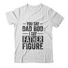 You Say Dad Bod I Say Father Figure Funny Shirt & Hoodie | siriusteestore
