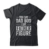 You Say Dad Bod I Say Father Figure Funny Dad Shirt & Hoodie | siriusteestore