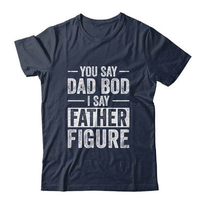 You Say Dad Bod I Say Father Figure Funny Dad Shirt & Hoodie | siriusteestore