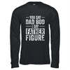You Say Dad Bod I Say Father Figure Funny Dad Shirt & Hoodie | siriusteestore