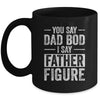 You Say Dad Bod I Say Father Figure Funny Dad Mug | siriusteestore