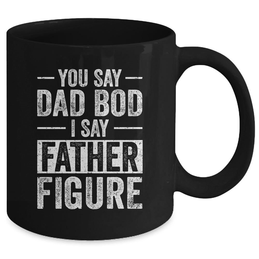 You Say Dad Bod I Say Father Figure Funny Dad Mug | siriusteestore