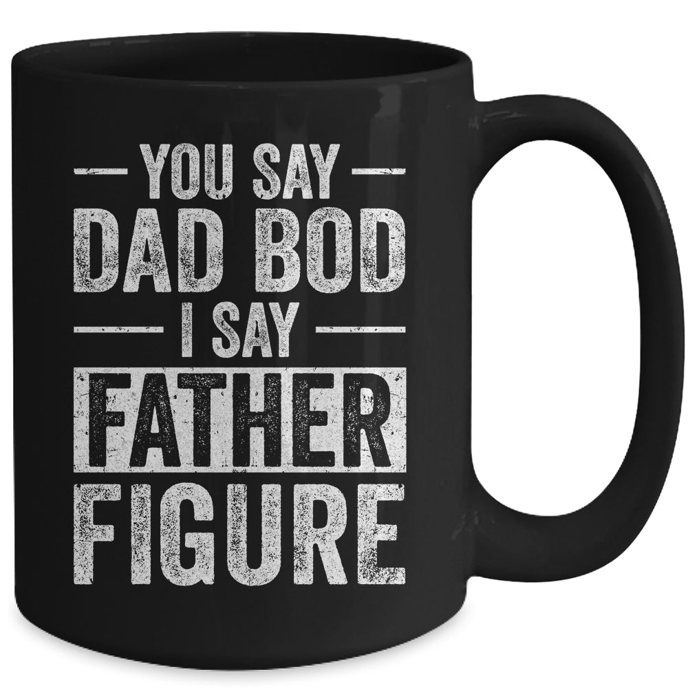 You Say Dad Bod I Say Father Figure Funny Dad Mug | siriusteestore