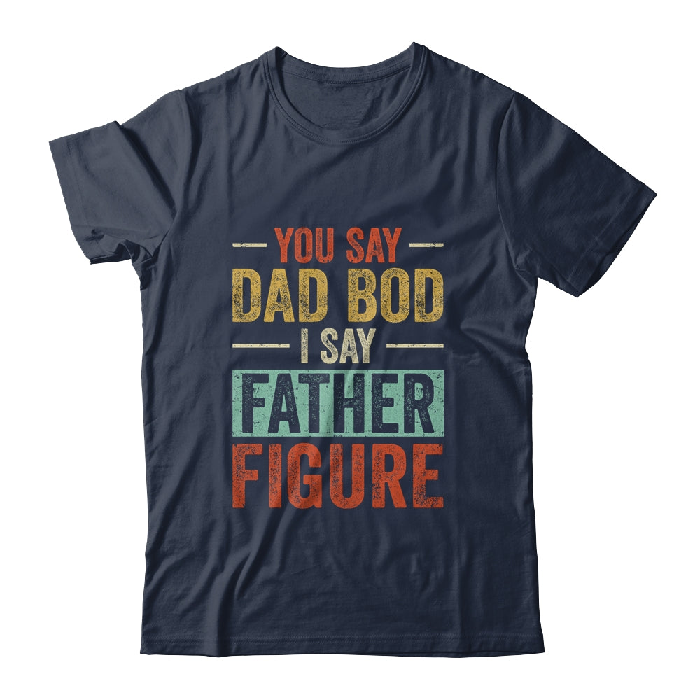 You Say Dad Bod I Say Father Figure Funny Dad Retro Vintage Shirt & Hoodie | siriusteestore