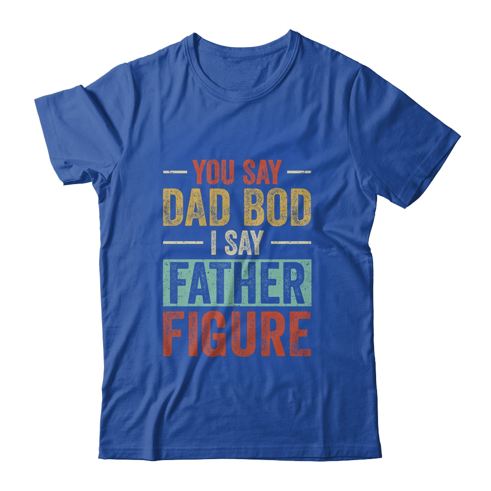 You Say Dad Bod I Say Father Figure Funny Dad Retro Vintage Shirt & Hoodie | siriusteestore