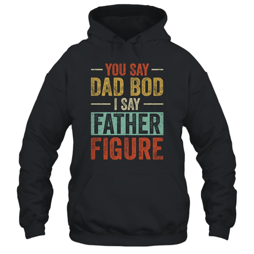 You Say Dad Bod I Say Father Figure Funny Dad Retro Vintage Shirt & Hoodie | siriusteestore