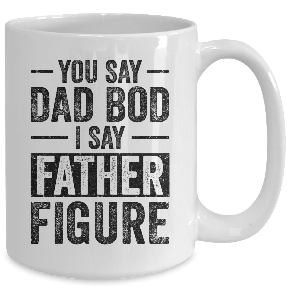 You Say Dad Bod I Say Father Figure Funny Mug | siriusteestore