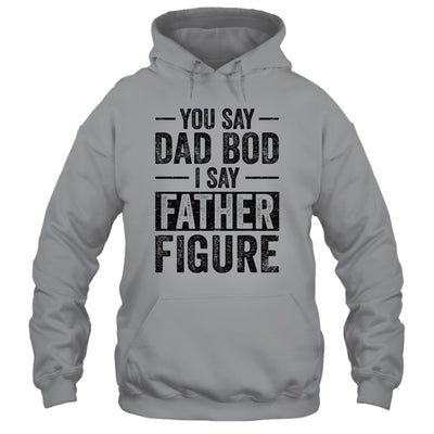 You Say Dad Bod I Say Father Figure Funny Shirt & Hoodie | siriusteestore
