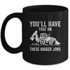 You'll Have That On These Bigger Jobs Funny Excavator Mug | siriusteestore