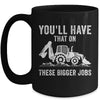 You'll Have That On These Bigger Jobs Funny Excavator Mug | siriusteestore