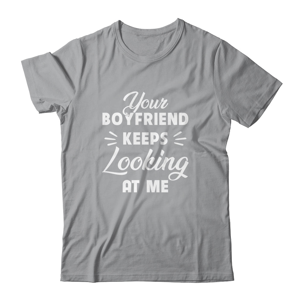 Your Boyfriend Keeps Looking At Me Funny Shirt & Tank Top | siriusteestore