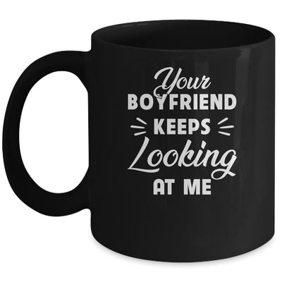 Your Boyfriend Keeps Looking At Me Funny Mug | siriusteestore