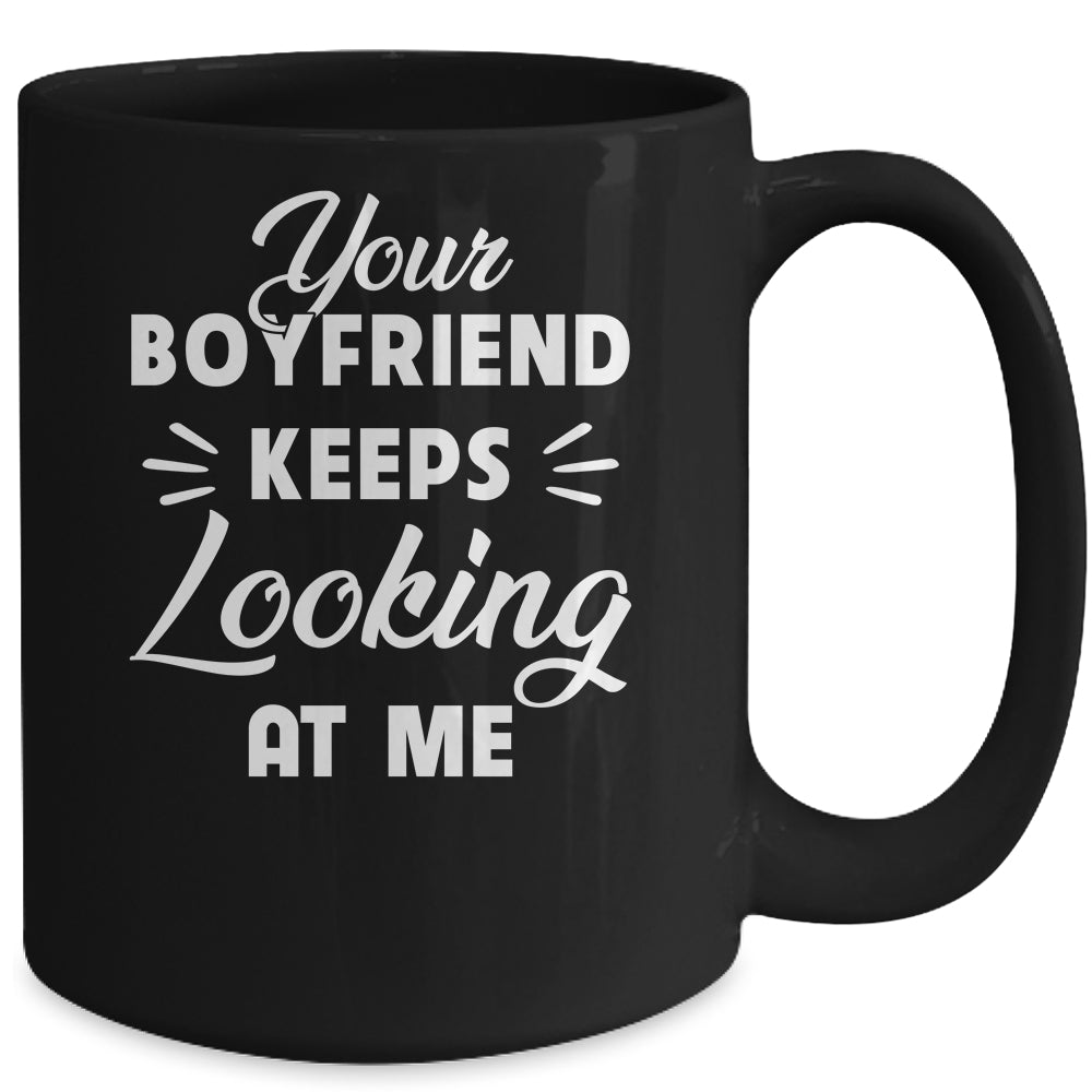 Your Boyfriend Keeps Looking At Me Funny Mug | siriusteestore