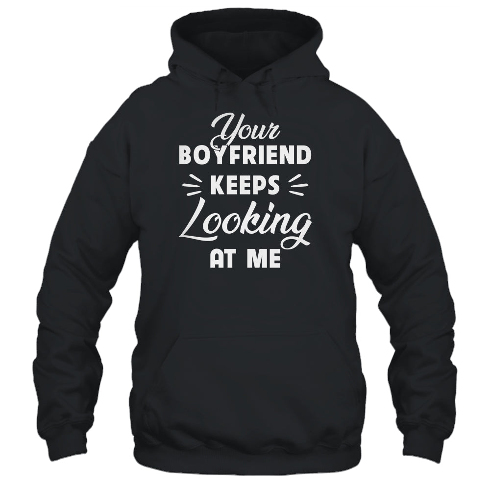 Your Boyfriend Keeps Looking At Me Funny Shirt & Tank Top | siriusteestore