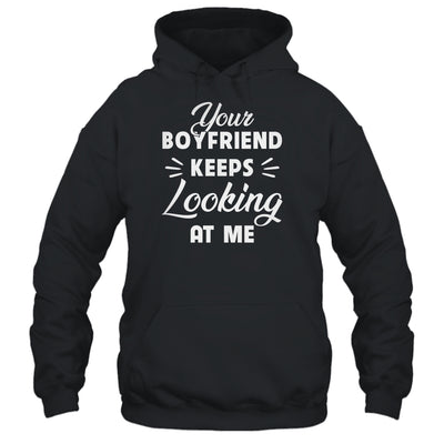 Your Boyfriend Keeps Looking At Me Funny Shirt & Tank Top | siriusteestore