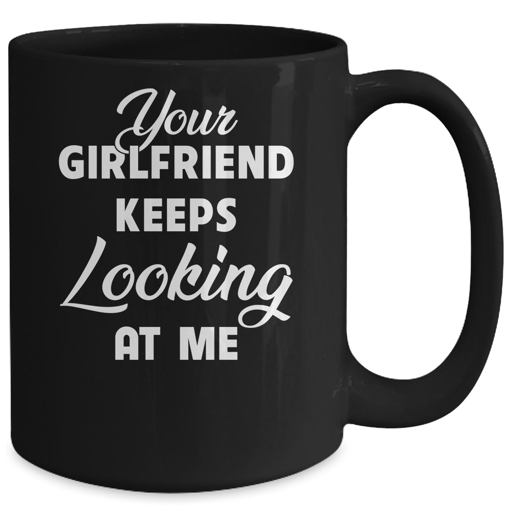 Your Girlfriend Keeps Looking At Me Funny Mug | siriusteestore