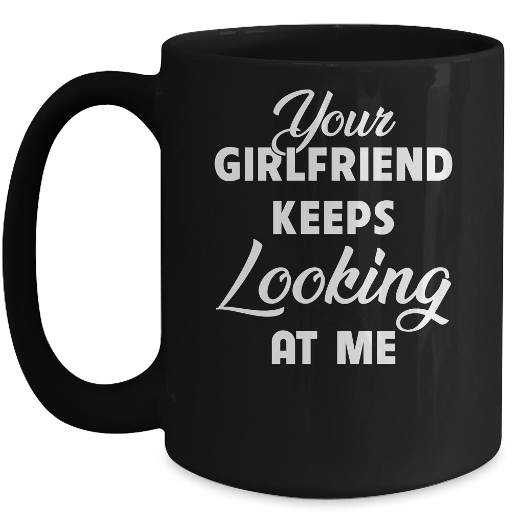 Your Girlfriend Keeps Looking At Me Funny Mug | siriusteestore